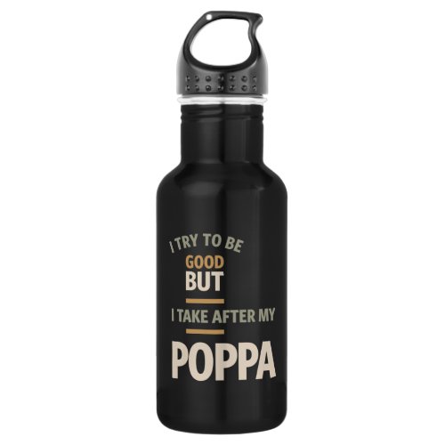 I Try To Be Good But I Take After My Poppa _ Fathe Stainless Steel Water Bottle