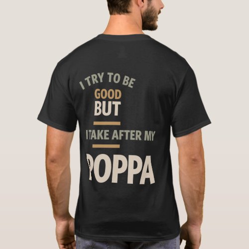 I Try To Be Good But I Take After My Poppa _ Fathe T_Shirt