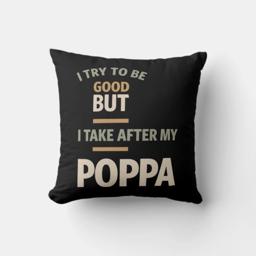 I Try To Be Good But I Take After My Poppa _ Fathe Throw Pillow
