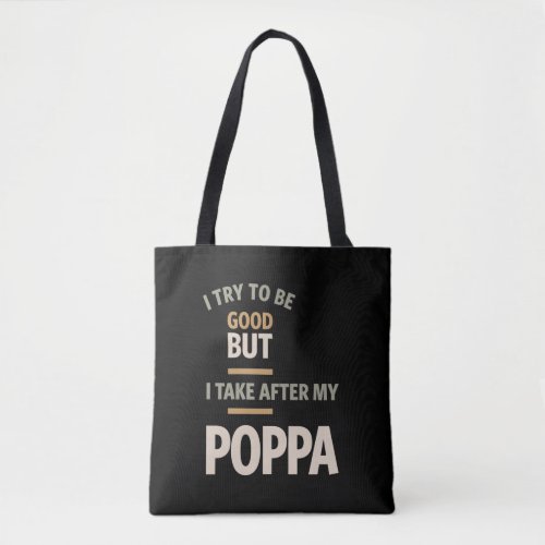I Try To Be Good But I Take After My Poppa _ Fathe Tote Bag