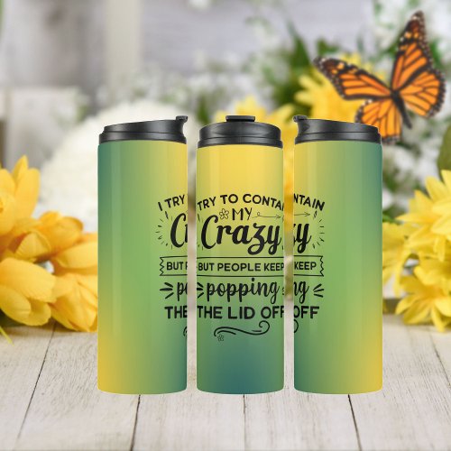 I Try To Contain My Crazy ButSarcastic Quote Thermal Tumbler