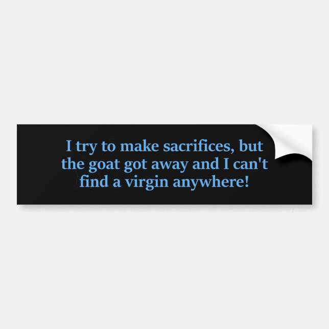 I Try To Make Sacrifices Bumper Sticker (Front)