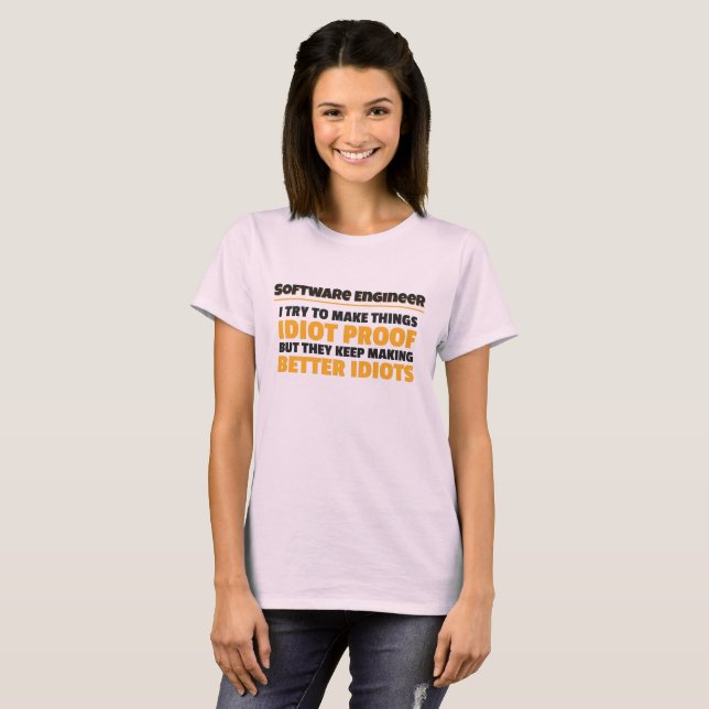 I Try To Make Things Idiot Proof Software Engineer T-Shirt (Front Full)