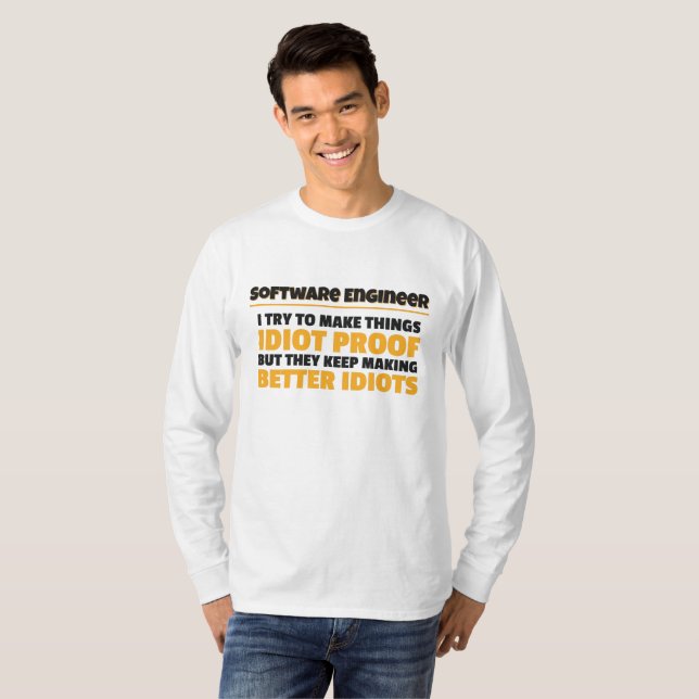I Try To Make Things Idiot Proof Software Engineer T-Shirt (Front Full)