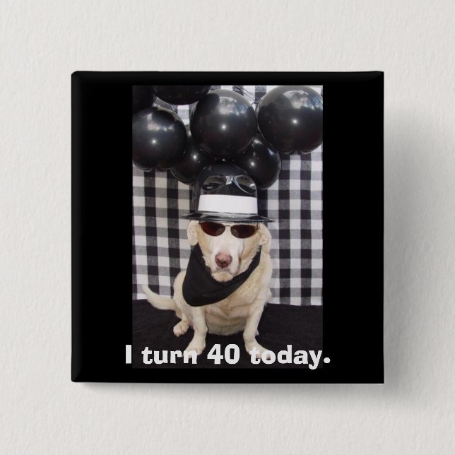 I turn 40 today. pinback button (Front)