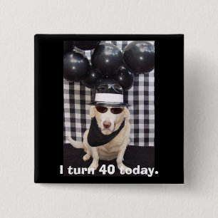 I turn 40 today. pinback button