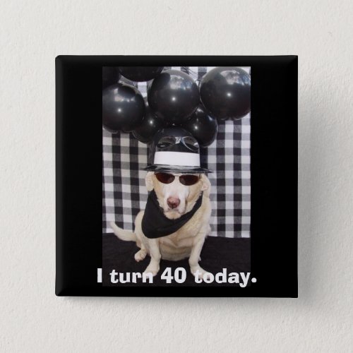 I turn 40 today pinback button