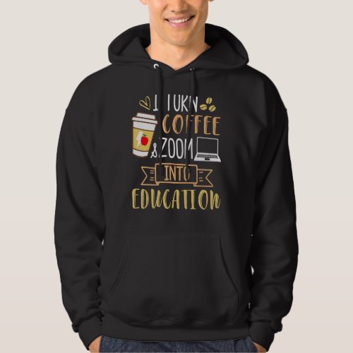 I Turn Coffee And Zoom Into Education  Caffeine Hoodie