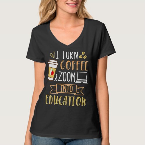 I Turn Coffee And Zoom Into Education  Caffeine T_Shirt