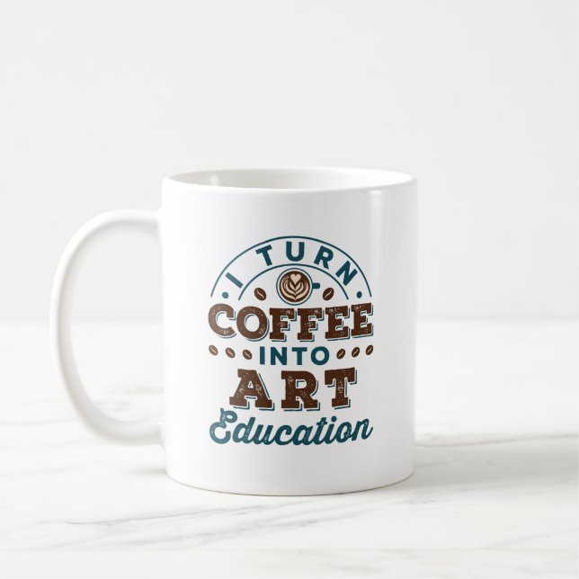 I Turn Coffee Into Art Education Art Teacher Coffee Mug (Left)