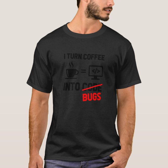 I Turn Coffee Into Bugs Coding Programming Softwar T-Shirt (Front)
