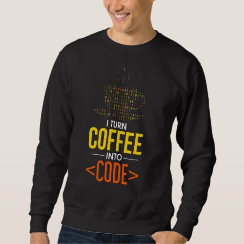 I Turn Coffee Into Code Computer Geek Coder Progra Sweatshirt