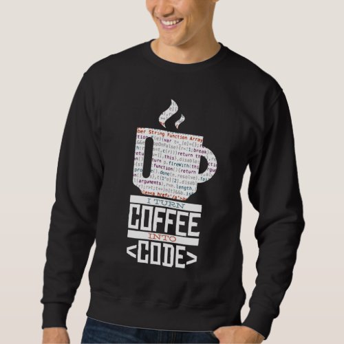 I TURN COFFEE INTO CODE Fun Web Developers Coding  Sweatshirt