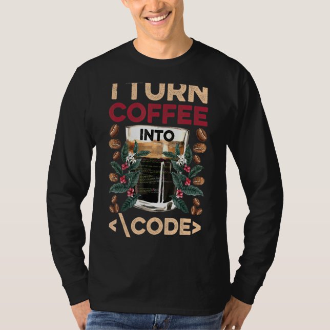 I Turn Coffee Into Code Fun Web Developers Coding T-Shirt (Front)