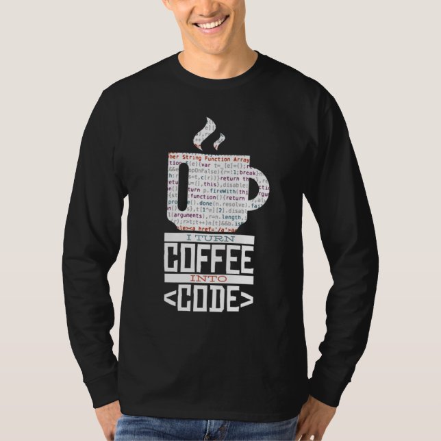 I TURN COFFEE INTO CODE Fun Web Developers Coding  T-Shirt (Front)