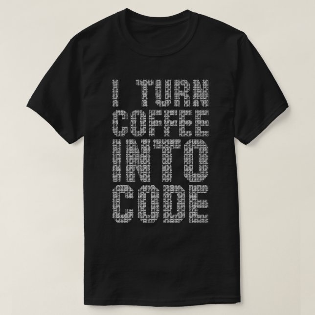 I Turn Coffee Into Code funny quote programer IT g T-Shirt (Design Front)