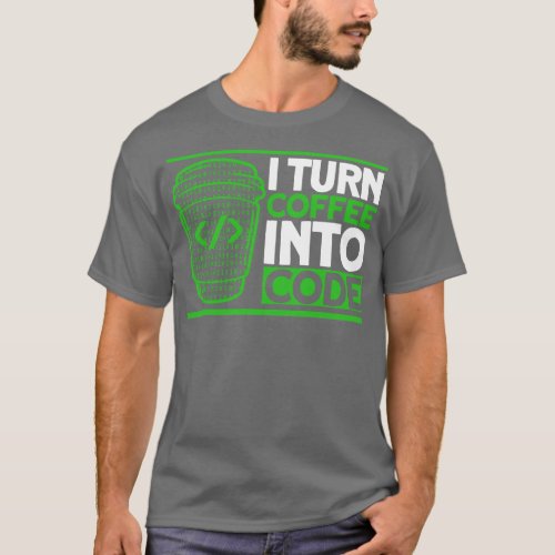 I Turn Coffee Into Code Programmer Software Develo T_Shirt