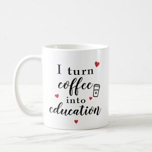 I Turn Coffee Into Education Coffee Mug
