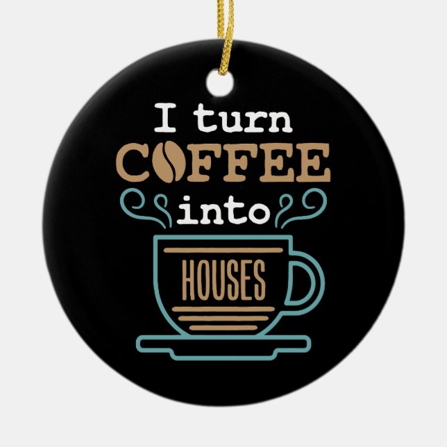 I Turn Coffee Into Houses Carpenter Construction Ceramic Ornament (Front)