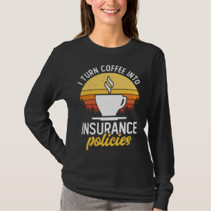 I Turn Coffee Into Insurance Policies Coffee Drink T-Shirt