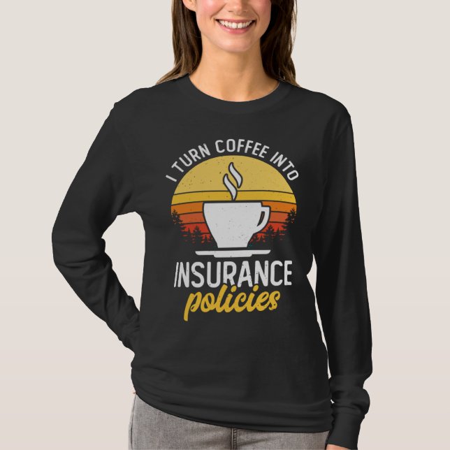I Turn Coffee Into Insurance Policies Coffee Drink T-Shirt (Front)