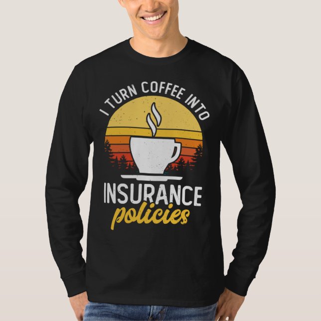 I Turn Coffee Into Insurance Policies Coffee Drink T-Shirt (Front)