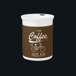 I Turn Coffee Into Miles Beverage Pitcher<br><div class="desc">It's kinda my little magic trick. Give me a good cup of java and I'll ride my bike. Far. More coffee,  more miles.</div>