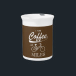 I Turn Coffee Into Miles Beverage Pitcher<br><div class="desc">It's kinda my little magic trick. Give me a good cup of java and I'll ride my bike. Far. More coffee,  more miles.</div>