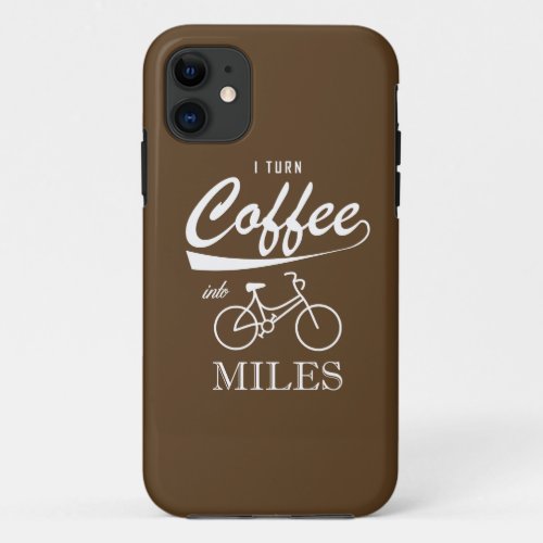 I Turn Coffee Into Miles iPhone 11 Case