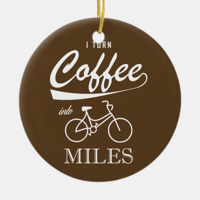 I Turn Coffee Into Miles Ceramic Ornament (Front)