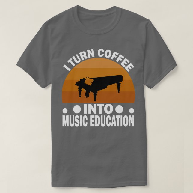 I Turn Coffee Into Music Education High School Mus T-Shirt (Design Front)