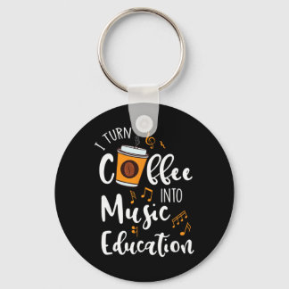 I Turn Coffee Into Music Education Music Teacher G Keychain