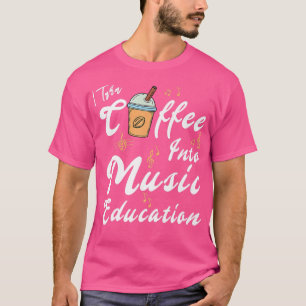 I Turn Coffee Into Music Education Music Teacher M T-Shirt