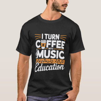 I Turn Coffee Into Music Education Music Teacher T-Shirt