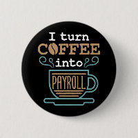 I Turn Coffee Into Payroll 