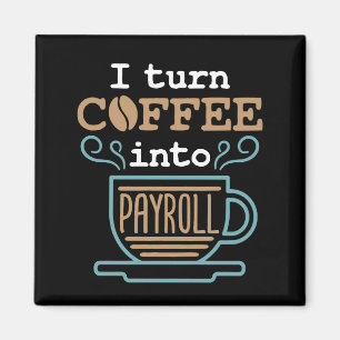 I Turn Coffee Into Payroll  Magnet