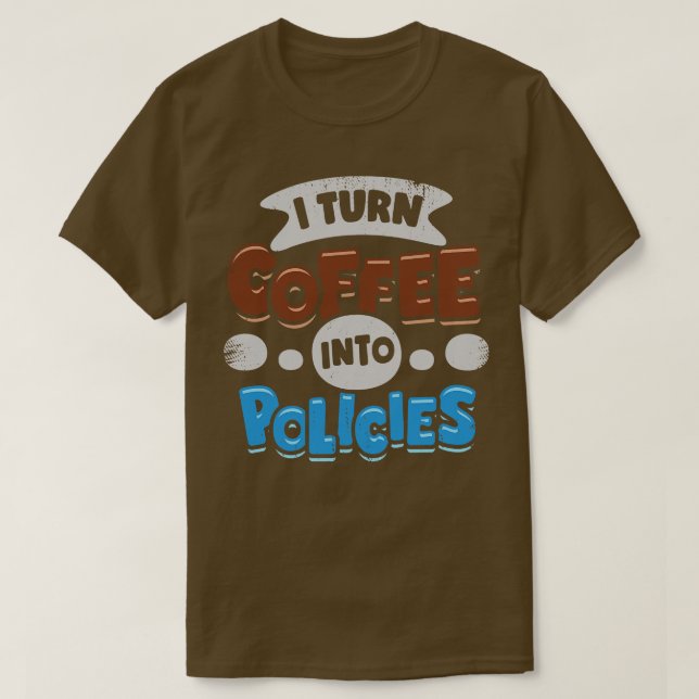 I Turn Coffee Into Policies Insurance Agent Gift  T-Shirt (Design Front)