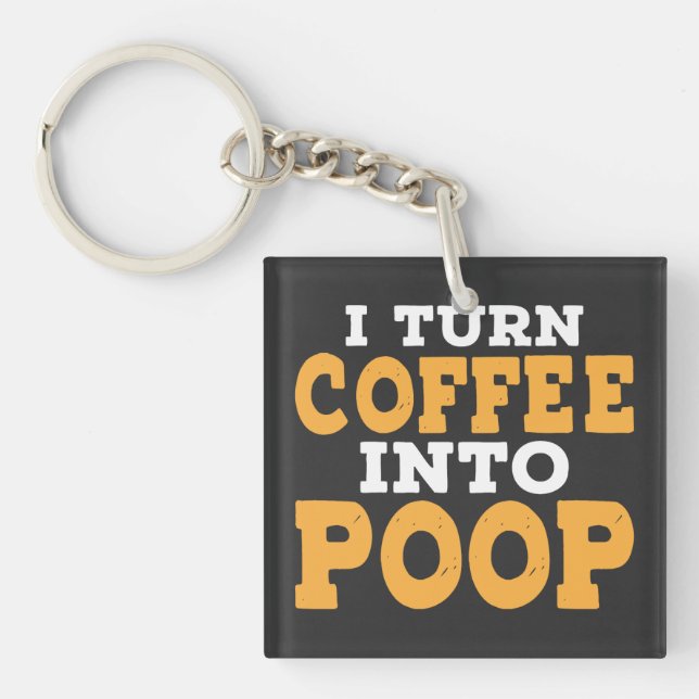 I Turn Coffee Into Poop Funny Coffee Saying Keychain (Front)