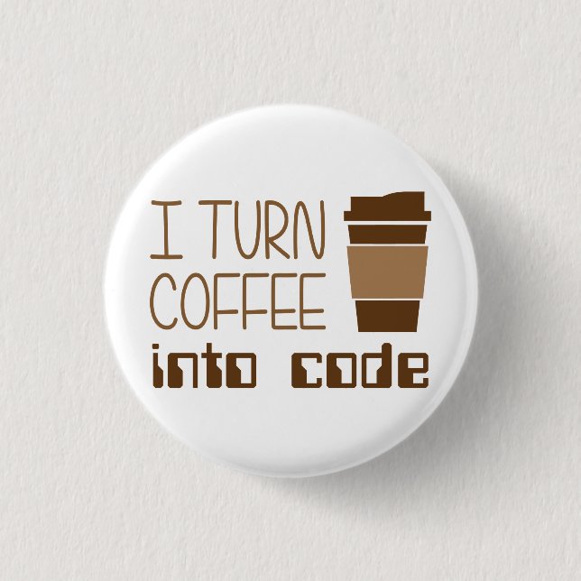 I Turn Coffee Into Programming Code Button (Front)