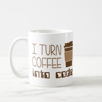 I Turn Coffee Into Programming Code Coffee Mug by The_Shirt_Yurt at Zazzle