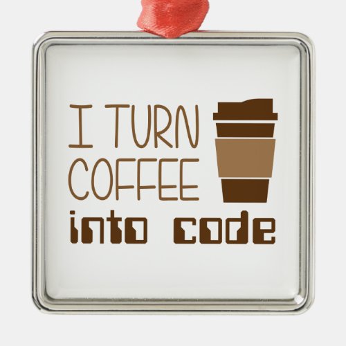 I Turn Coffee Into Programming Code Metal Ornament