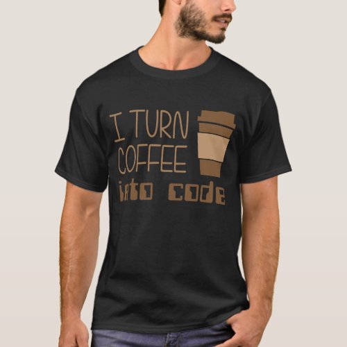 I Turn Coffee Into Programming Code T_Shirt
