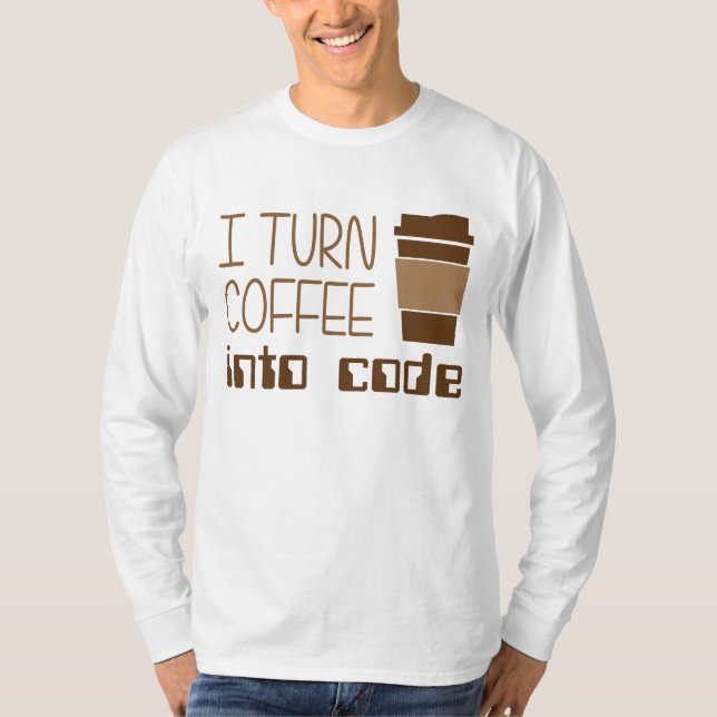 I Turn Coffee Into Programming Code T-Shirt (Front)
