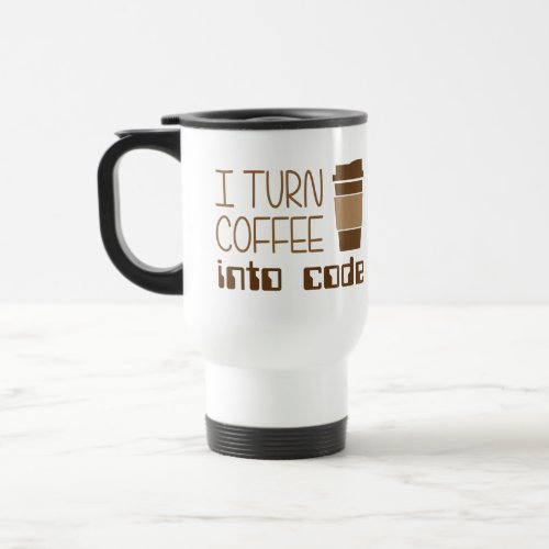 I Turn Coffee Into Programming Code Travel Mug