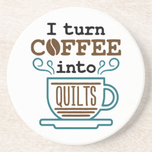 I Turn Coffee Into Quilts Funny Quilter Coaster