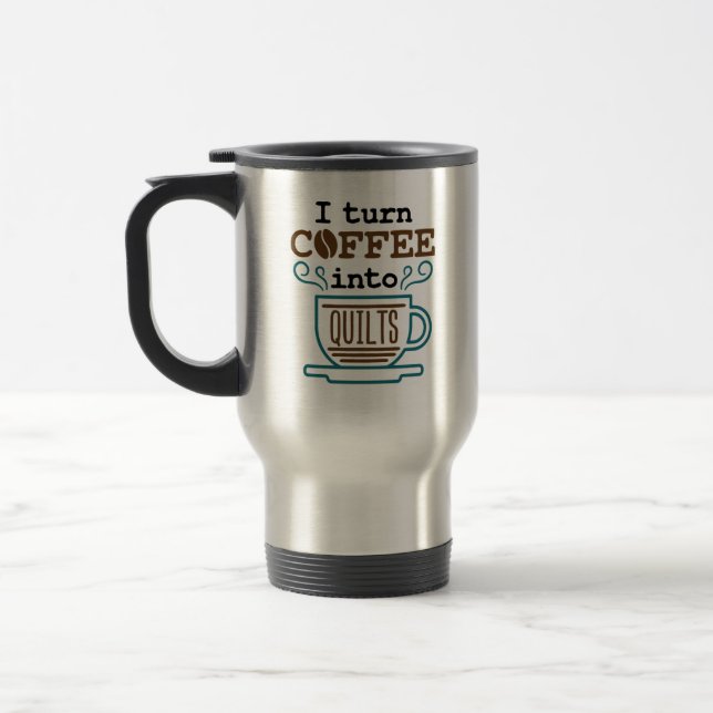 I Turn Coffee Into Quilts Funny Quilter Travel Mug (Left)