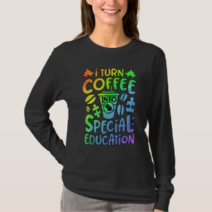 I Turn Coffee Into Special Education SPED Teacher T-Shirt