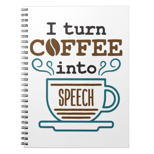 I Turn Coffee Into Speech SLP Speech Pathologist Notebook