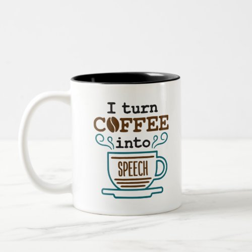 I Turn Coffee Into Speech SLP Speech Pathologist Two_Tone Coffee Mug