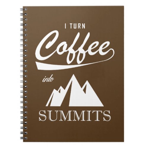 I Turn Coffee Into Summits Notebook